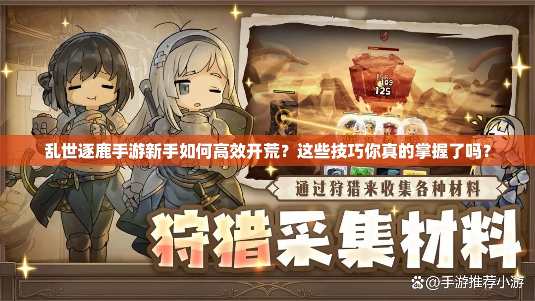 乱世逐鹿手游新手如何高效开荒？这些技巧你真的掌握了吗？