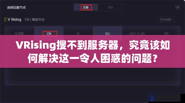 VRising搜不到服务器，究竟该如何解决这一令人困惑的问题？