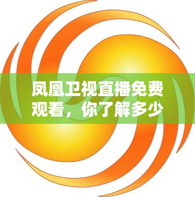 凤凰卫视直播免费观看，你了解多少？