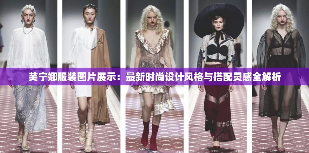 芙宁娜服装图片展示：最新时尚设计风格与搭配灵感全解析