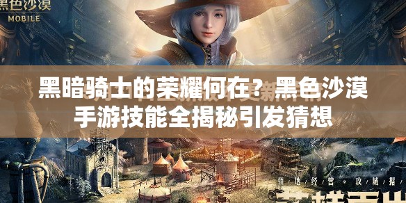 黑暗骑士的荣耀何在？黑色沙漠手游技能全揭秘引发猜想