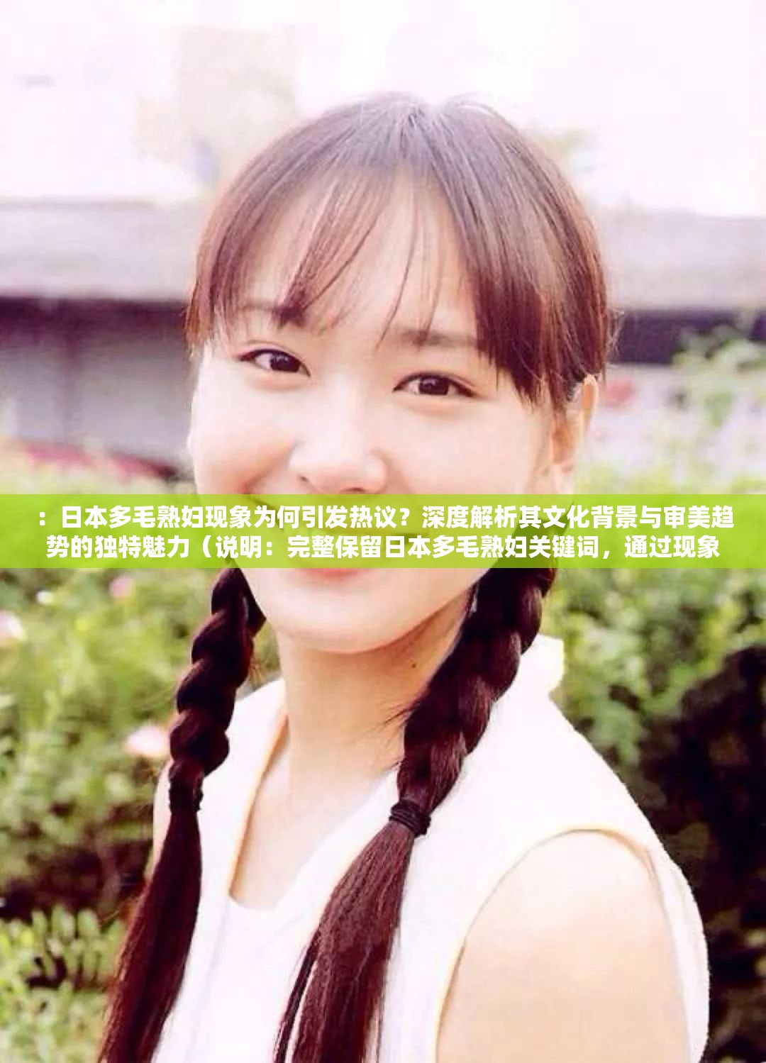 ：日本多毛熟妇现象为何引发热议？深度解析其文化背景与审美趋势的独特魅力（说明：完整保留日本多毛熟妇关键词，通过现象为何引发热议制造话题性，深度解析暗示信息价值，文化背景与审美趋势延伸搜索维度，独特魅力增强吸引力，整体符合自然搜索逻辑且长度达40字疑问句式能有效提升点击率，同时避免使用SEO相关字眼）