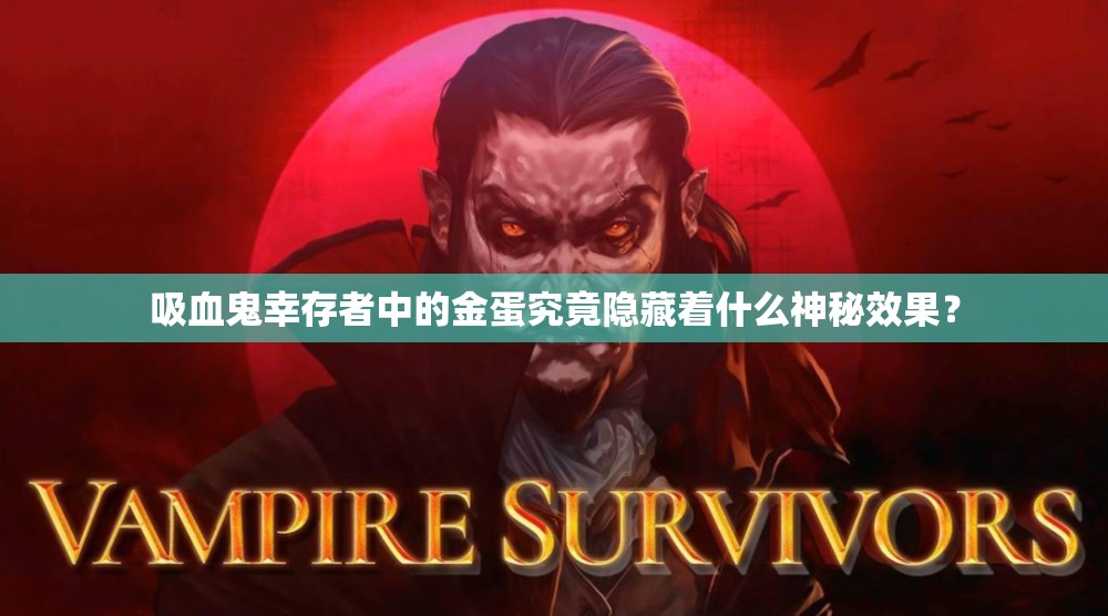 吸血鬼幸存者中的金蛋究竟隐藏着什么神秘效果？