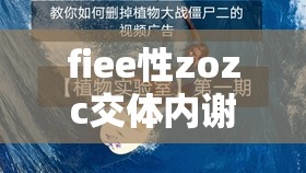 fiee性zozc交体内谢在线观看：完整解析与高清视频资源推荐