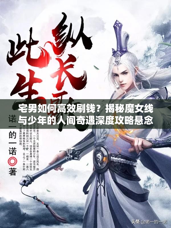 宅男如何高效刷钱？揭秘魔女线与少年的人间奇遇深度攻略悬念