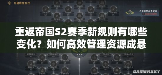 重返帝国S2赛季新规则有哪些变化？如何高效管理资源成悬念？