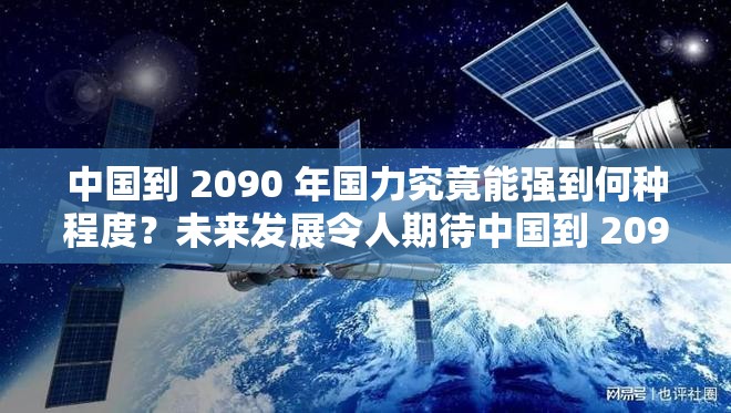 中国到 2090 年国力究竟能强到何种程度？未来发展令人期待中国到 2090 年国力会有多强？这是你想知道的答案吗？想知道中国到 2090 年国力有多强？点进来满足你的好奇心预测一下：中国到 2090 年国力能达到怎样的强盛水平？