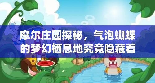摩尔庄园探秘，气泡蝴蝶的梦幻栖息地究竟隐藏着什么秘密？
