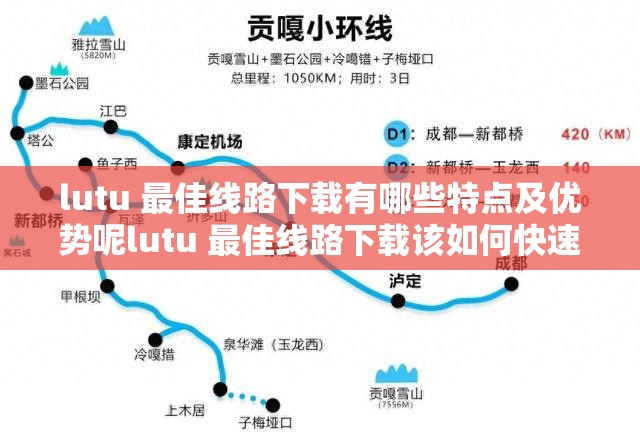 lutu 最佳线路下载有哪些特点及优势呢lutu 最佳线路下载该如何快速准确找到呢关于 lutu 最佳线路下载的最佳途径是什么呢