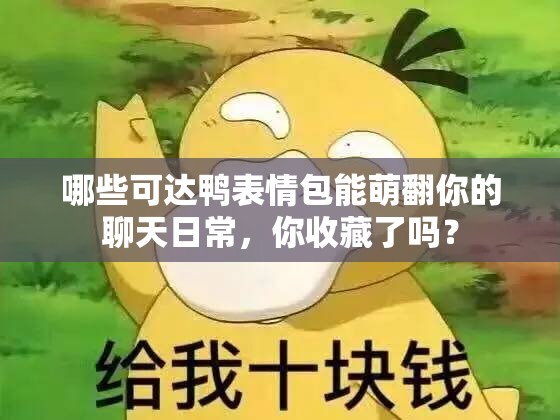 哪些可达鸭表情包能萌翻你的聊天日常，你收藏了吗？
