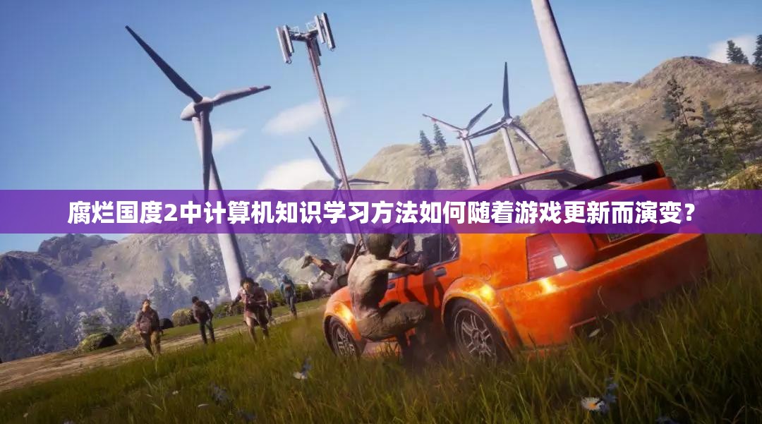 腐烂国度2中计算机知识学习方法如何随着游戏更新而演变？