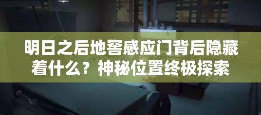 明日之后地窖感应门背后隐藏着什么？神秘位置终极探索揭秘！