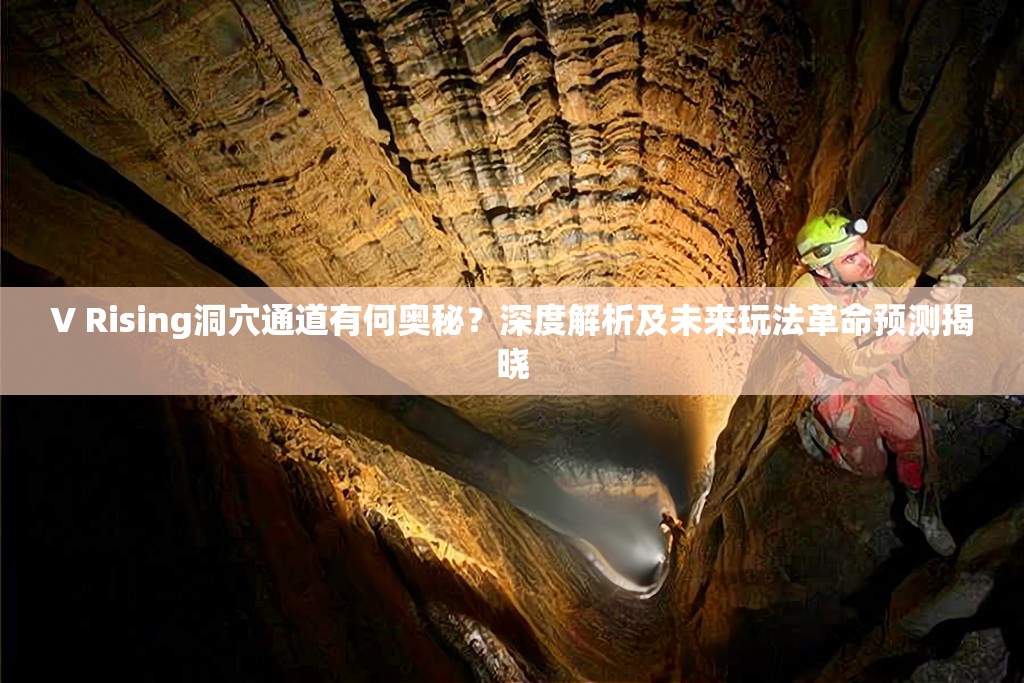 V Rising洞穴通道有何奥秘？深度解析及未来玩法革命预测揭晓