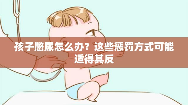孩子憋尿怎么办？这些惩罚方式可能适得其反