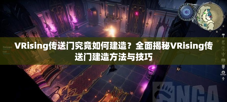 VRising传送门究竟如何建造？全面揭秘VRising传送门建造方法与技巧