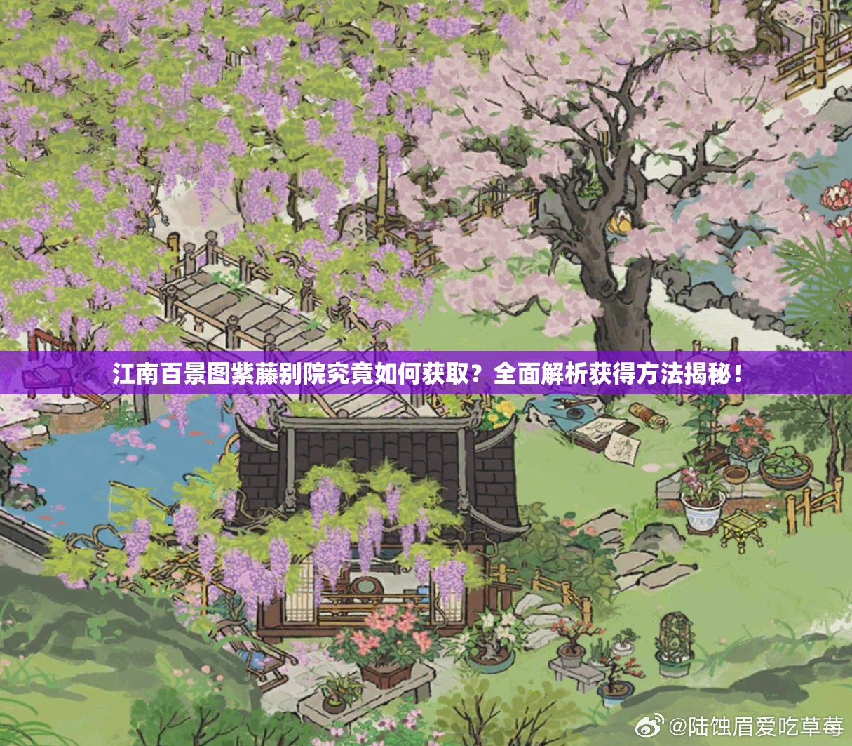 江南百景图紫藤别院究竟如何获取？全面解析获得方法揭秘！