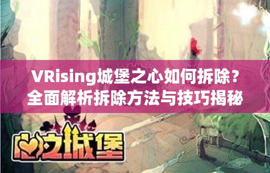 VRising城堡之心如何拆除？全面解析拆除方法与技巧揭秘！