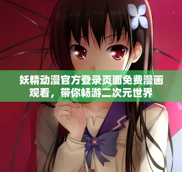 妖精动漫官方登录页面免费漫画观看，带你畅游二次元世界