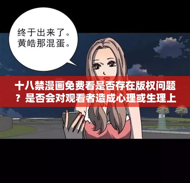 十八禁漫画免费看是否存在版权问题？是否会对观看者造成心理或生理上的影响？