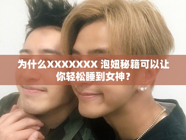 为什么XXXXXXX 泡妞秘籍可以让你轻松睡到女神？