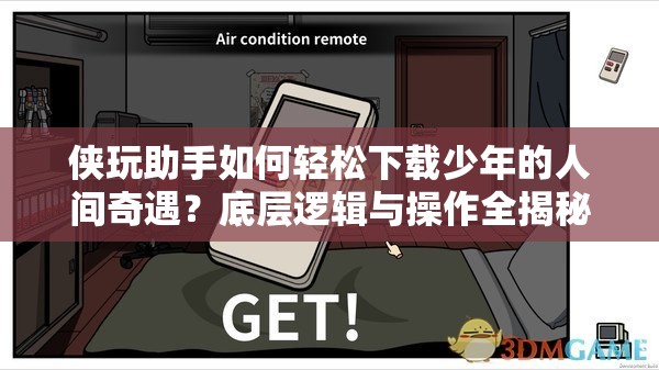 侠玩助手如何轻松下载少年的人间奇遇？底层逻辑与操作全揭秘！