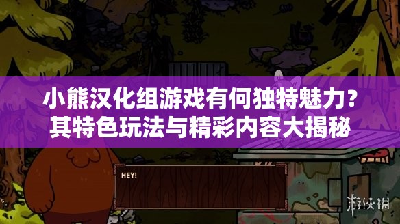 小熊汉化组游戏有何独特魅力？其特色玩法与精彩内容大揭秘