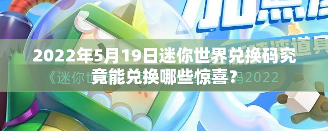 2022年5月19日迷你世界兑换码究竟能兑换哪些惊喜？