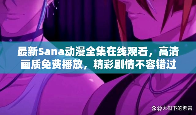 最新Sana动漫全集在线观看，高清画质免费播放，精彩剧情不容错过