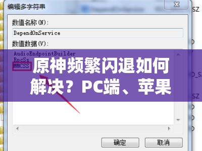原神频繁闪退如何解决？PC端、苹果、安卓全面闪退问题修复指南