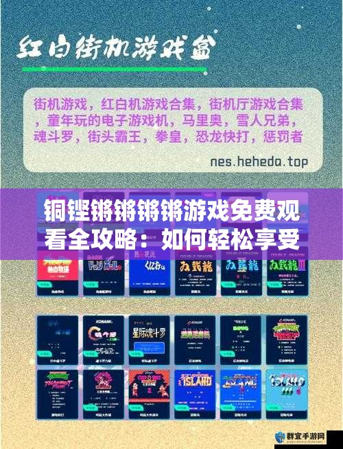 铜铿锵锵锵锵游戏免费观看全攻略：如何轻松享受完整游戏体验？