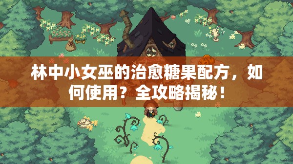 林中小女巫的治愈糖果配方，如何使用？全攻略揭秘！