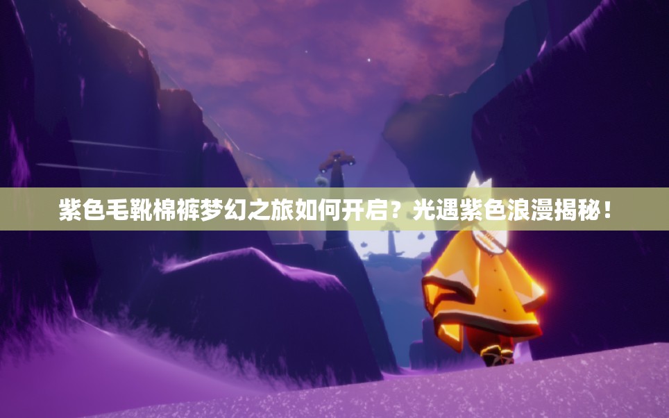 紫色毛靴棉裤梦幻之旅如何开启？光遇紫色浪漫揭秘！