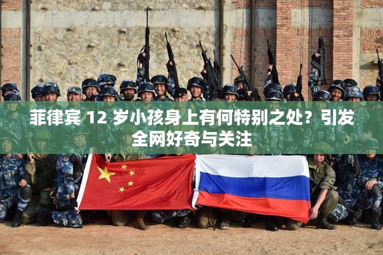 菲律宾 12 岁小孩身上有何特别之处？引发全网好奇与关注