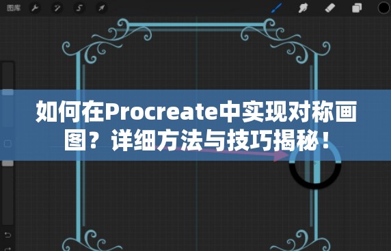 如何在Procreate中实现对称画图？详细方法与技巧揭秘！