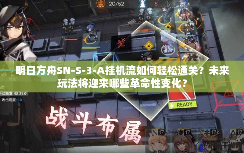 明日方舟SN-S-3-A挂机流如何轻松通关？未来玩法将迎来哪些革命性变化？