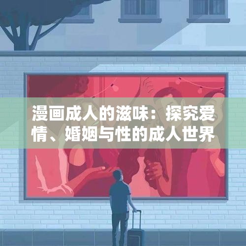 漫画成人的滋味：探究爱情、婚姻与性的成人世界