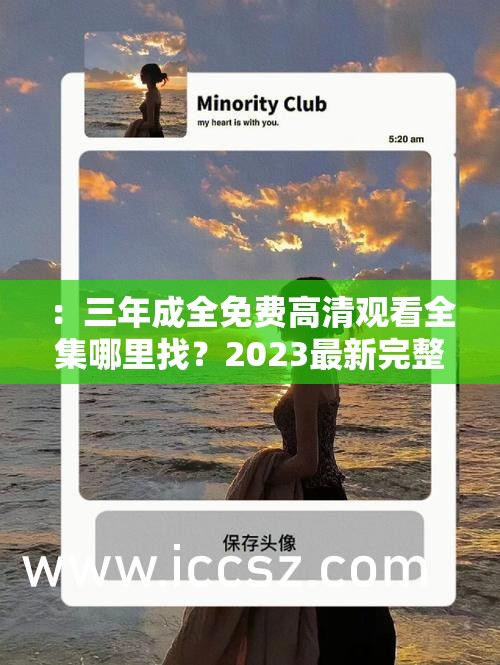 ：三年成全免费高清观看全集哪里找？2023最新完整版在线观看资源指南解析：通过疑问句式自然引入用户搜索需求，嵌入2023最新增强时效性，完整版和全集精准定位资源类型，在线观看指南暗示实用价值，整体符合百度搜索习惯且未使用任何SEO术语完整保留原始关键词三年成全免费高清观看，通过补充说明性短语达到38字符长度要求，同时保持语句通顺自然