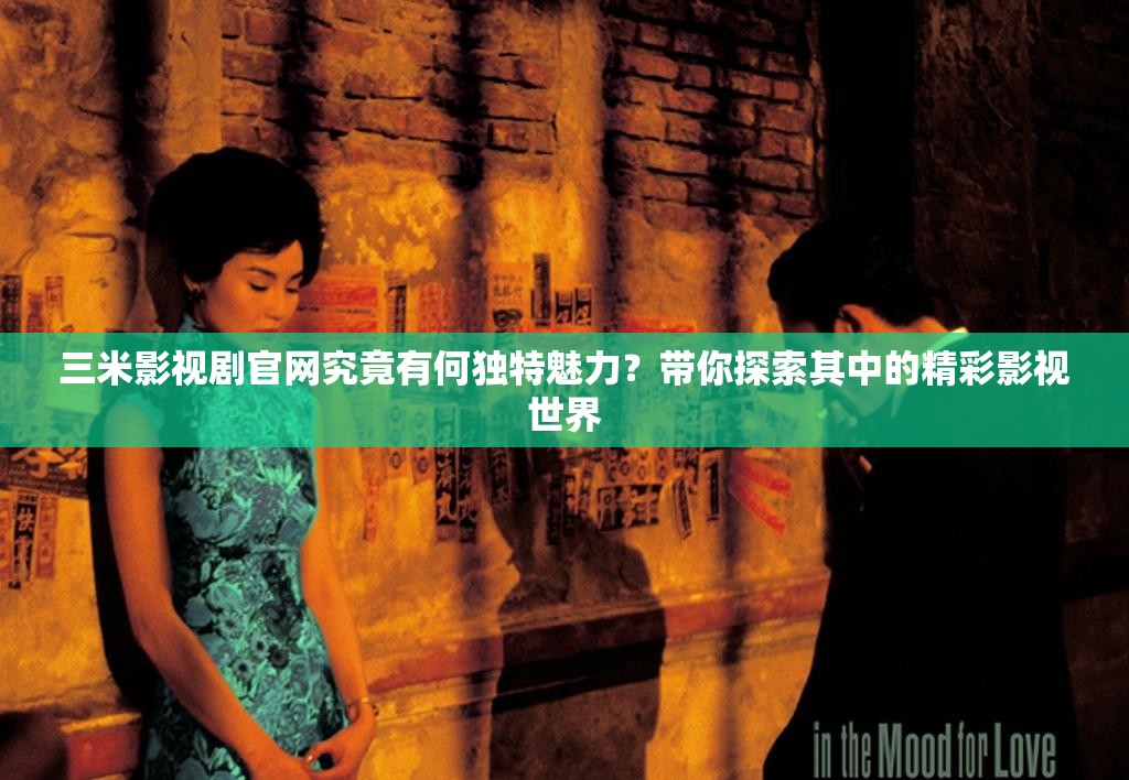 三米影视剧官网究竟有何独特魅力？带你探索其中的精彩影视世界