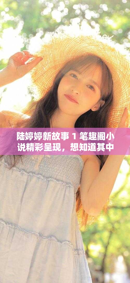 陆婷婷新故事 1 笔趣阁小说精彩呈现，想知道其中有哪些扣人心弦情节？快来一探究竟