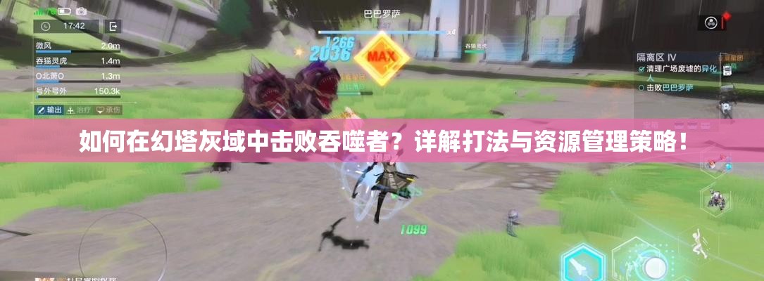 如何在幻塔灰域中击败吞噬者？详解打法与资源管理策略！