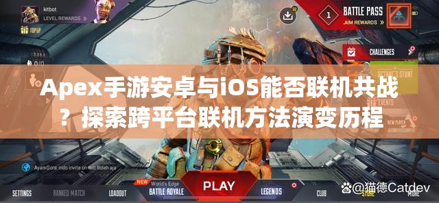 Apex手游安卓与iOS能否联机共战？探索跨平台联机方法演变历程