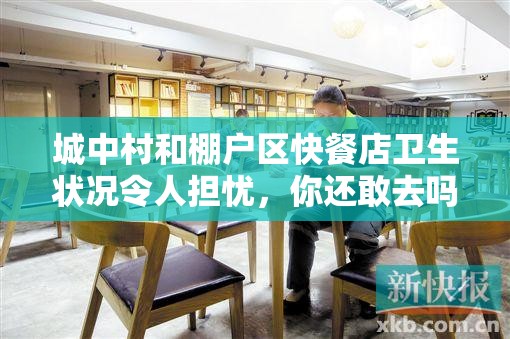 城中村和棚户区快餐店卫生状况令人担忧，你还敢去吗？