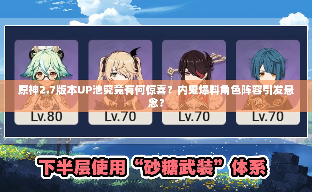 原神2.7版本UP池究竟有何惊喜？内鬼爆料角色阵容引发悬念？