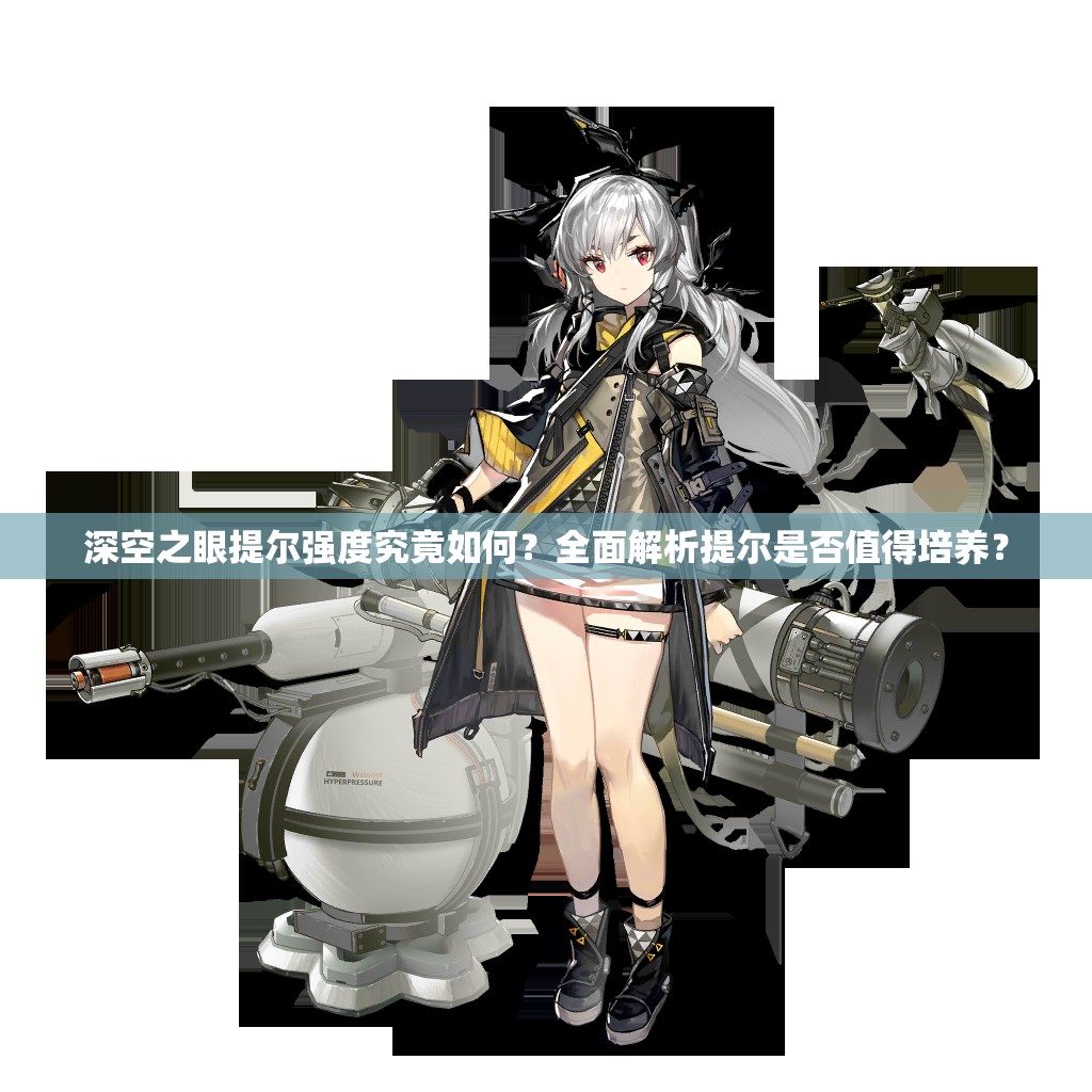 深空之眼提尔强度究竟如何？全面解析提尔是否值得培养？