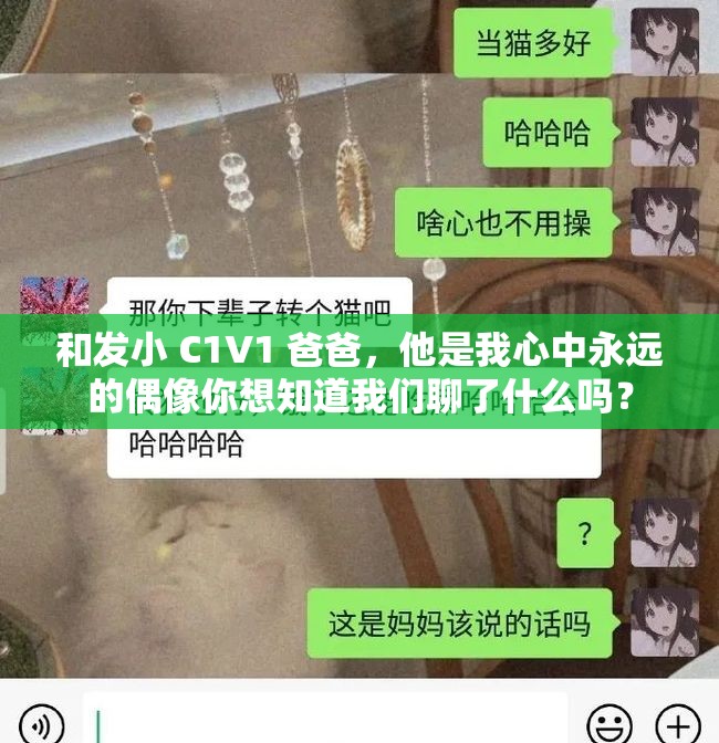 和发小 C1V1 爸爸，他是我心中永远的偶像你想知道我们聊了什么吗？