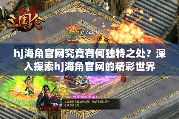 hj海角官网究竟有何独特之处？深入探索hj海角官网的精彩世界