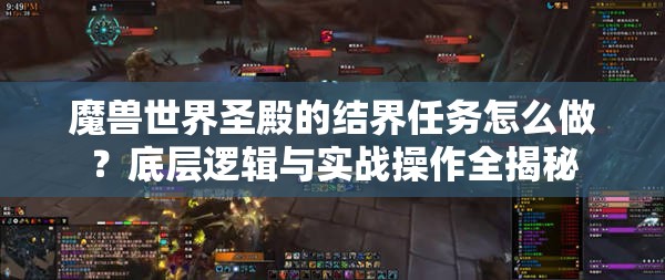 魔兽世界圣殿的结界任务怎么做？底层逻辑与实战操作全揭秘