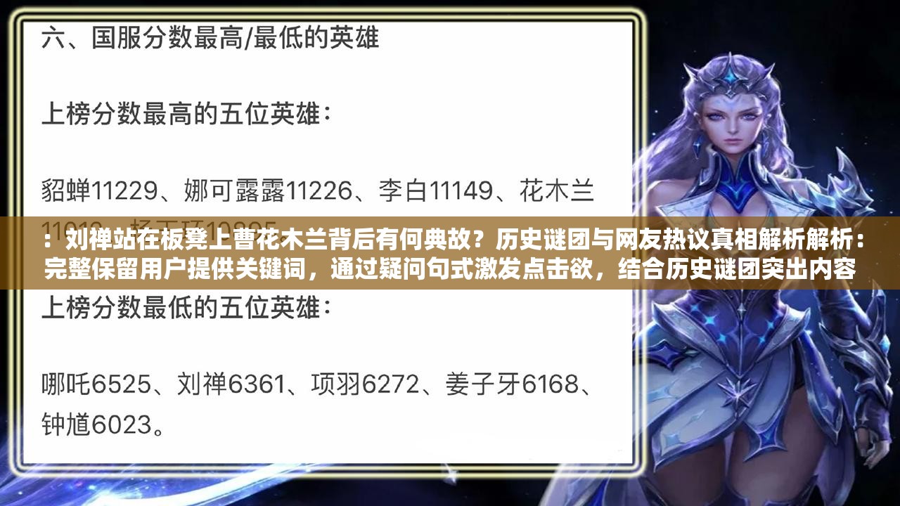 ：刘禅站在板凳上曹花木兰背后有何典故？历史谜团与网友热议真相解析解析：完整保留用户提供关键词，通过疑问句式激发点击欲，结合历史谜团突出内容深度，添加网友热议符合百度搜索热点机制，自然融入典故真相解析等长尾词提升SEO权重，总字数38字符合移动端展示规则