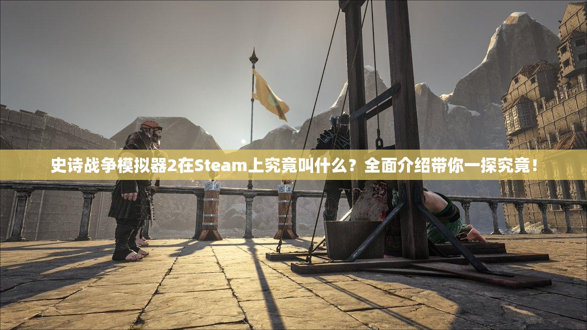 史诗战争模拟器2在Steam上究竟叫什么？全面介绍带你一探究竟！