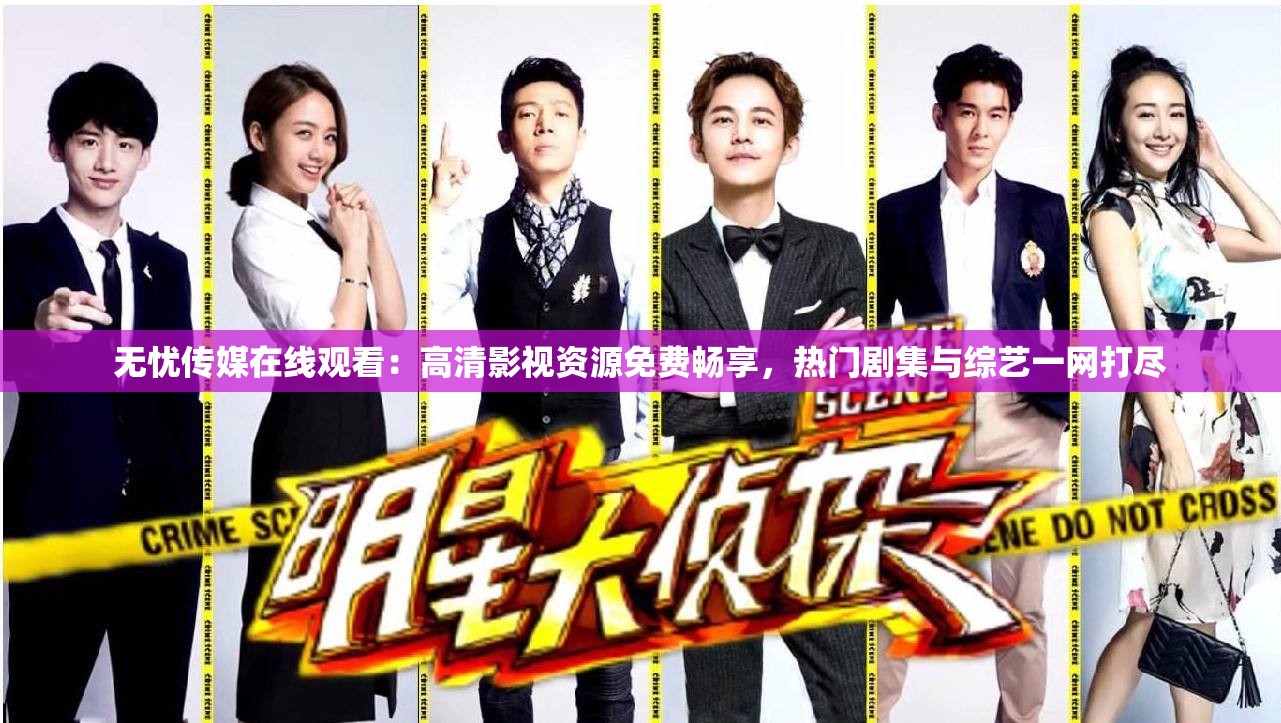 无忧传媒在线观看：高清影视资源免费畅享，热门剧集与综艺一网打尽